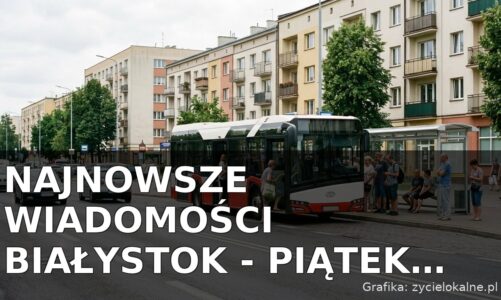 Najnowsze wiadomości Białystok – Piątek 14.08.2026