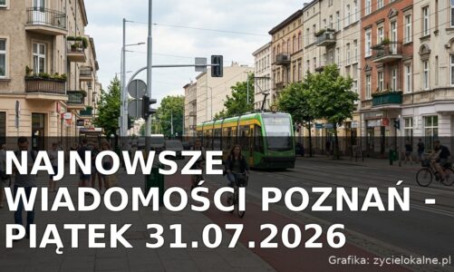 Najnowsze wiadomości Poznań – Piątek 31.07.2026