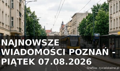 Najnowsze wiadomości Poznań – Piątek 07.08.2026